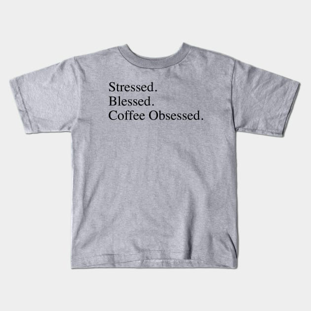 Stressed. Blessed. Coffee Obsessed. Kids T-Shirt by slogantees